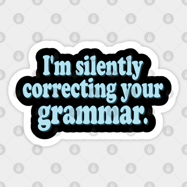 I'm Silently Correcting Your Grammar Sticker by robotface